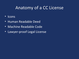 Anatomy of a CC License
• Icons
• Human Readable Deed
• Machine Readable Code
• Lawyer-proof Legal License
 