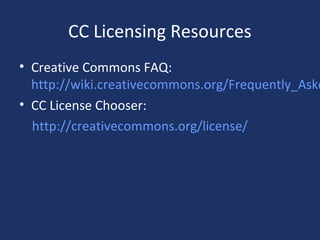 CC Licensing Resources
• Creative Commons FAQ:
http://wiki.creativecommons.org/Frequently_Aske
• CC License Chooser:
http://creativecommons.org/license/
 