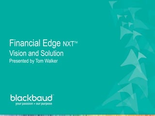 Financial Edge NXTTM
Vision and Solution
Presented by Tom Walker
 