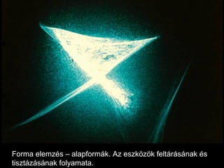 Forma elemzés – alapformák. Az eszközök feltárásának és tisztázásának folyamata. 