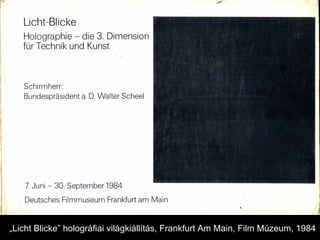 „ Licht Blicke” holográfiai világkiállítás, Frankfurt Am Main, Film Múzeum, 1984 