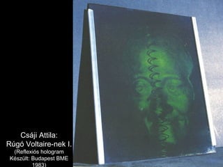 Csáji Attila: Rúgó Voltaire-nek I. (Reflexiós hologram Készült: Budapest BME 1983) 