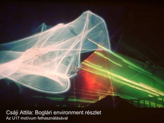 Csáji Attila: Boglári environment részlet Az U17 motívum felhasználásával 