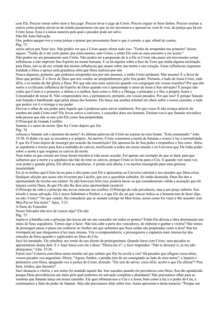 com Ele. Preciso tomar sobre mim o Seu jugo. Preciso levar o jugo de Cristo. Preciso erguer os Seus fardos. Preciso ensinar a
outros como podem elevar-se do estado pecaminoso em que eu me encontrava e apossar-se, com fé viva, da justiça que há em
Cristo Jesus. Essa é a única maneira pela qual o pecador pode ser salvo.
Não Há Auto-Salvação
Ora, podeis apegar-vos a vossa justiça e pensar que procurastes fazer o que é correto, e que, afinal de contas,
Pág. 73
sereis salvos por fazer isso. Não podeis ver que é Cristo quem efetua tudo isso. "Tenho de arrepender-me primeiro" dizem
alguns. "Tenho de ir até certo ponto, por mim mesmo, sem Cristo, e então Ele vem ao meu encontro e me aceita."
Não podeis ter um pensamento sem Cristo. Não podeis ter a propensão de ir a Ele se Cristo não puser em movimento certas
influências e não imprimir Seu Espírito na mente humana. E se há alguém sobre a face da Terra que tenha alguma inclinação
para Deus, isto se dá em virtude das muitas influências que atuam sobre sua mente e seu coração. Essas influências requerem
lealdade a Deus e apreço pela grandiosa obra que Deus realizou por nós.
Nunca digamos, portanto, que podemos arrepender-nos por nós mesmos, e então Cristo perdoará. Não mesmo! É o favor de
Deus que perdoa. É o favor de Deus que nos conduz ao arrependimento, pelo Seu poder. Portanto, é tudo de Jesus Cristo, tudo
dEle, e só tendes de dar glória a Deus. Por que não sois mais sensíveis quando vos congregais em vossas reuniões? Por que não
sentis a vivificante influência do Espírito de Deus quando vos é apresentado o amor de Jesus e Sua salvação? É porque não
vedes que Cristo é o primeiro, o último e o melhor, bem como o Alfa e o Ômega, o princípio e o fim, o próprio Autor e
Consumador de nossa fé. Não compreendeis isto, e permaneceis, portanto, em vossos pecados. Por que isso? É porque Satanás
está lutando e batalhando aqui pelas almas dos homens. Ele lança sua sombra infernal em cheio sobre o nosso caminho, e tudo
que podeis ver é o inimigo e seu poder.
Desviai o olhar de seu poder para Aquele que é poderoso para salvar totalmente. Por que vossa fé não avança através da
sombra até onde Cristo está? Ele levou cativo o cativeiro, e concedeu dons aos homens. Ensinar-vos-á que Satanás reivindica
toda pessoa que não se une com Ele como Sua propriedade.
O Principal do Grande Conflito
Satanás é o autor da morte. Que fez Cristo depois que Ele
Pág. 74
colocou a Satanás sob o domínio da morte? As últimas palavras de Cristo ao expirar na cruz foram: "Está consumado." João
19:30. O diabo viu que se excedera a si próprio. Ao morrer, Cristo consumou a morte de Satanás e trouxe à luz a imortalidade.
E que fez Cristo depois de ressurgir por ocasião da ressurreição? Ele apossou-Se de Seu poder e empunhou o Seu cetro. Abriu
as sepulturas e trouxe para fora a multidão de cativos, testificando a todos em nosso mundo e no Universo que Ele tinha poder
sobre a morte e que resgatou os cativos da morte.
Nem todos os que creram em Jesus foram trazidos à vida nessa ocasião. Foi apenas um exemplo do que se dará, para que
saibamos que a morte e a sepultura não hão de reter os cativos, porque Cristo os levou para o Céu. E quando vier outra vez,
com poder e grande glória, Ele abrirá as sepulturas. A prisão será aberta, e os mortos ressurgirão para uma gloriosa
imortalidade.
Eis aí os troféus que Cristo levou para o alto junto com Ele e apresentou ao Universo celestial e aos mundos que Deus criou.
Qualquer afeição que acaso eles tivessem por Lúcifer, que era o querubim cobridor, foi então destruída. Deus lhe deu a
oportunidade de revelar seu caráter. Se não houvesse feito isso, poderia haver os que considerariam válida a acusação que ele
lançara contra Deus, de que Ele não lhe dera uma oportunidade razoável.
O Príncipe da vida e o príncipe das trevas estavam em conflito. O Príncipe da vida prevaleceu, mas a um preço infinito. Seu
triunfo é nossa salvação. Ele é nosso Substituto e Penhor, e o que Ele diz ao que vencer indica se o homem tem de fazer algo,
ou não. Como? "Ao que vencer, lhe concederei que se assente comigo no Meu trono, assim como Eu venci e Me assentei com
Meu Pai no Seu trono." Apoc. 3:21.
A Parte do Vencedor
Nosso Salvador não teve de vencer algo? Ele não
Pág. 75
manteve a batalha com o príncipe das trevas até ser um vencedor em todos os pontos? Então Ele deixou a obra diretamente nas
mãos de Seus seguidores. Temos algo a fazer. Não nos cabe a parte dos vencedores, de elaborar e ganhar a vitória? Não temos
de prosseguir passo a passo em conhecer ao Senhor até que saibamos que Suas saídas são preparadas como a alva? Sua luz
irromperá até que cheguemos à luz mais intensa. Vós o compreendereis, e prosseguireis e captareis mais intensa luz dos
oráculos de Deus quando o suplicardes ao Deus do Céu.
Jacó foi enredado. Ele esbulhou seu irmão do seu direito de primogenitura. Quando lutou com Cristo, seus pecados se
apresentaram diante dele. E o Anjo lutou com ele e disse: "Deixa-me ir", e Jacó respondeu: "Não te deixarei ir, se me não
abençoares." Gên. 32:26.
Fareis isso? Lutareis com Deus nesta reunião até que saibais que Ele Se revela a vós? Há pecados que afligem vossa alma;
vossos pecados vos angustiam. Direis: "Agora, Senhor, o perdão tem de ser consignado ao lado de meu nome", e lutareis e
pleiteareis com Deus, apegando-vos à justiça de Cristo, dizendo: "Ele tem de salvar; creio nEle; aceito o que Ele afirma"? Pois
bem, irmãos, que faremos?
Jacó alcançou a vitória, e seu nome foi mudado aquele dia. Isso sucedeu quando ele prevaleceu com Deus. Sou tão agradecida
porque Deus providenciou um meio pelo qual podemos ter salvação completa e abundante! Não precisamos olhar para as
sombras que Satanás lança em nosso caminho. Ele quer obliterar-nos o Céu e a Jesus, bem como a luz e o poder do Céu, e
continuamos a falar do poder de Satanás. Mas não precisamos falar sobre isso. Isaías apresenta-o desta maneira: "Porque um
 