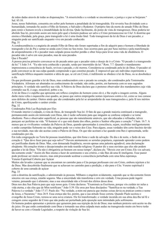 de mãos dadas através de todas as dispensações. "A misericórdia e a verdade se encontraram; a justiça e a paz se beijaram."
Sal. 85:10.
Jesus, nosso Substituto, consentiu em sofrer pelo homem a penalidade da lei transgredida. Ele revestiu Sua divindade com a
humanidade, tornando-Se assim o Filho do homem, o Salvador e Redentor. O próprio fato da morte do amado Filho de Deus
para remir o homem revela a imutabilidade da lei divina. Quão facilmente, do ponto de vista do transgressor, Deus poderia ter
abolido Sua lei, provendo assim um meio pelo qual o homem pudesse ser salvo e Cristo permanecesse no Céu! A doutrina que
ensina a liberdade, pela graça, para transgredir a lei é uma ilusão fatal. Todo transgressor da lei de Deus é um pecador, e
ninguém pode ser santificado enquanto vive em pecado conhecido.
Pág. 31
A condescendência e a angústia do amado Filho de Deus não foram suportadas a fim de adquirir para o homem a liberdade de
transgredir a lei do Pai e sentar-se ainda com Cristo no Seu trono. Isso ocorreu para que por Seus méritos e pela manifestação
de arrependimento e fé o pecador mais culpado possa receber perdão e obter força para levar uma vida de obediência. O
pecador não é salvo em seus pecados, mas de seus pecados.
Que é Pecado?
A pessoa precisa primeiro convencer-se do pecado antes que o pecador sinta o desejo de ir a Cristo. "O pecado é a transgressão
da lei." I João 3:4. "Eu não teria conhecido o pecado, senão por intermédio da lei." Rom. 7:7. Quando o mandamento
impressionou a consciência de Saulo, reviveu o pecado, e ele morreu. Considerou-se condenado pela lei de Deus. O pecador só
pode convencer-se de sua culpa quando compreende o que constitui pecado. É impossível que um indivíduo experimente a
santificação bíblica enquanto mantém a idéia de que, se crê em Cristo, é indiferente se obedece à lei de Deus, ou se desobedece
a ela.
Os que professam guardar a lei de Deus, mas condescendem com o pecado no coração, são condenados pela Testemunha
Verdadeira. Afirmam ser abastados no conhecimento da verdade; não estão, porém, em harmonia com os seus sagrados
princípios. A verdade não santifica sua vida. A Palavra de Deus declara que o pretenso observador dos mandamentos cuja vida
contradiz sua fé, é cego, miserável, pobre e nu.
A lei de Deus é o espelho que apresenta um reflexo completo do homem como ele é, e lhe expõe a imagem correta. Alguns
darão meia volta e esquecerão esse quadro, ao passo que outros empregarão nomes injuriosos contra a lei, como se isso curasse
seus defeitos de caráter. Outros ainda que são condenados pela lei se arrependerão de suas transgressões e, pela fé nos méritos
de Cristo, aperfeiçoarão o caráter cristão.
Pág. 32
Condenados Pela Luz Rejeitada por Eles
O mundo interior é culpado, à vista de Deus, de transgredir Sua lei. O fato de que a grande maioria continuará a transgredir,
permanecendo assim em inimizade com Deus, não é razão suficiente para que ninguém se confesse culpado e se torne
obediente. Para o observador superficial, as pessoas que são naturalmente amáveis, que são educadas e refinadas, talvez
pareçam ser perfeitas na vida. "O homem vê o que está diante dos olhos, porém o Senhor olha para o coração." I Sam. 16:7. A
menos que as vivificantes verdades da Palavra de Deus, quando apresentadas à consciência, sejam, recebidas inteligentemente
e então cumpridas fielmente na vida, ninguém pode ver o reino dos Céus. Para alguns, essas verdades têm certo fascínio devido
a sua novidade, mas não são aceitas como a Palavra de Deus. Os que não aceitam a luz quando esta lhes é apresentada, serão
condenados por ela.
Em toda congregação na Terra há pessoas insatisfeitas, que têm fome e sede da salvação. De dia e de noite, o fardo de seu
coração é: "Que devo fazer para que seja salvo?" Ouvem atentamente os sermões populares, esperando aprender como podem
ser justificadas diante de Deus. Mas, com demasiada freqüência, ouvem apenas uma palestra agradável, uma declamação
eloqüente. Há corações tristes e decepcionados em toda reunião religiosa. O pastor diz a seus ouvintes que eles não podem
guardar a lei de Deus. "Ela não é obrigatória ao homem em nosso tempo", declara ele. "Deveis crer em Cristo; Ele vos salvará;
tão-somente crede." Assim ele lhes ensina a fazer do sentimento o seu critério, e não lhes dá uma fé inteligente. Esse pastor
pode professar ser muito sincero, mas está procurando acalmar a consciência perturbada com uma falsa esperança.
Veneno Espiritual Coberto por Açúcar
Muitos são levados a pensar que se encontram no caminho para o Céu porque professam crer em Cristo, embora rejeitem a lei
de Deus. Mas descobrirão finalmente que se achavam no caminho para a perdição, e não para o Céu. Veneno espiritual é
coberto de uma camada de açúcar
Pág. 33
com a doutrina da santificação, e administrado às pessoas. Milhares o engolem avidamente, supondo que se tão-somente forem
sinceros em sua crença, estarão seguros. Mas a sinceridade não transforma o erro em verdade. Uma pessoa pode ingerir
veneno, pensando que é alimento; mas a sua sinceridade não a livrará dos efeitos dessa dose.
Deus nos deu Sua Palavra para que seja nosso guia. Cristo declarou: "Examinais as Escrituras, porque vós cuidais ter nelas a
vida eterna, e são elas que de Mim testificam." João 5:39. Ele orou por Seus discípulos: "Santifica-os na verdade; a Tua
Palavra é a verdade." João 17:17. Paulo diz: "Na verdade, a mim me parecia que muitas coisas devia eu praticar contra o nome
de Jesus, o Nazareno." Atos 26:9. Essa crença não fez, porém, que a sua atitude fosse correta. Quando Paulo aceitou o
evangelho de Jesus Cristo, tornou-se uma nova criatura. Ele foi transformado; a verdade incutida em sua alma deu-lhe tal fé e
coragem como seguidor de Cristo que não podia ser perturbado pela oposição nem intimidado pelo sofrimento.
Os homens podem apresentar o pretexto que quiserem para sua rejeição da lei de Deus; mas nenhum pretexto será aceito no dia
do juízo. Os que estão contendendo com Deus e tornando sua alma culpada mais audaz na transgressão muito em breve terão
de haver-se com o Grande Legislador, a respeito da violação de Sua lei.
 