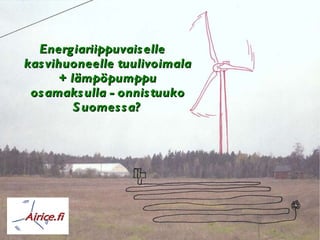 Energiariippuvaiselle kasvihuoneelle tuulivoimala + lämpöpumppu osamaksulla - onnistuuko Suomessa? 