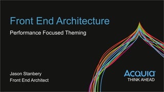 Front End Architecture
Performance Focused Theming
Jason Stanbery
Front End Architect
 