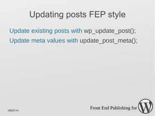 Methods for FEP w/ examples Existing WordPress tools that enable Front End Publishing include: P2 Theme 