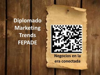 Diplomado
Marketing
  Trends
 FEPADE

            Negocios en la
            era conectada
 