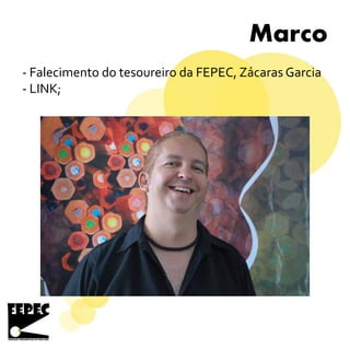 Marco
- Falecimento do tesoureiro da FEPEC, Zácaras Garcia
- LINK;
 