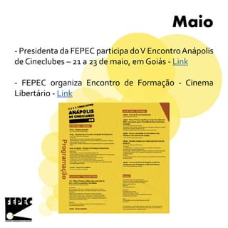 Maio
- Presidenta da FEPEC participa doV EncontroAnápolis
de Cineclubes – 21 a 23 de maio, em Goiás - Link
- FEPEC organiza Encontro de Formação - Cinema
Libertário - Link
 