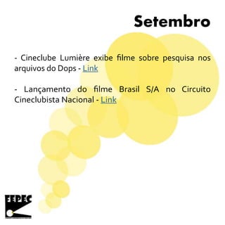 Setembro
- Cineclube Lumière exibe filme sobre pesquisa nos
arquivos do Dops - Link
- Lançamento do filme Brasil S/A no Circuito
Cineclubista Nacional - Link
 