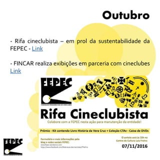 Outubro
- Rifa cineclubista – em prol da sustentabilidade da
FEPEC - Link
- FINCAR realiza exibições em parceria com cineclubes
Link
 