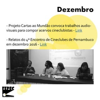 Dezembro
- Projeto Cartas ao Mundão convoca trabalhos audio-
visuais para compor acervos cineclubistas - Link
- Relatos do 4º Encontro de Cineclubes de Pernambuco
em dezembro 2016 - Link
 