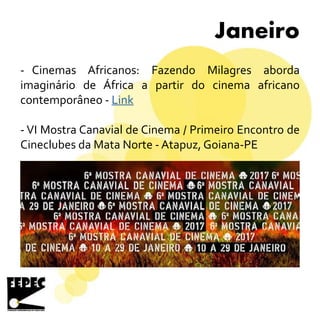 Janeiro
- Cinemas Africanos: Fazendo Milagres aborda
imaginário de África a partir do cinema africano
contemporâneo - Link
- VI Mostra Canavial de Cinema / Primeiro Encontro de
Cineclubes da Mata Norte - Atapuz, Goiana-PE
 