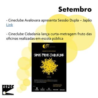 Setembro
- Cineclube Avalovara apresenta Sessão Dupla – Japão
Link
- Cineclube Cidadania lança curta-metragem fruto das
oficinas realizadas em escola pública
 
