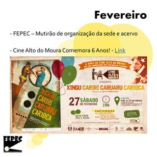 Fevereiro
- FEPEC – Mutirão de organização da sede e acervo
- Cine Alto do Moura Comemora 6 Anos! - Link
 