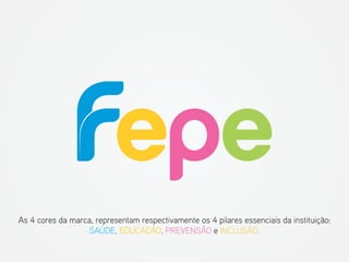 As 4 cores da marca, representam respectivamente os 4 pilares essenciais da instituição: SAÚDE, EDUCAÇÃO, PREVENSÃO e INCLUSÃO.  