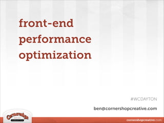 ben@cornershopcreative.com
front-end
performance
optimization
#WCDAYTON
 