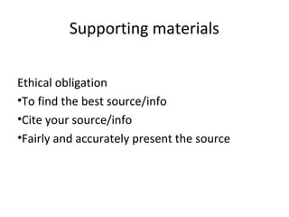 Supporting materials
Ethical obligation
•To find the best source/info
•Cite your source/info
•Fairly and accurately present the source
 