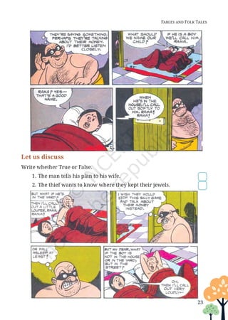 Fables and Folk Tales
23
Let us discuss
Write whether True or False.
1. The man tells his plan to his wife.	
2. The thief wants to know where they kept their jewels.	
23
Unit 1.indd 23 13-Jun-24 10:45:39 AM
 