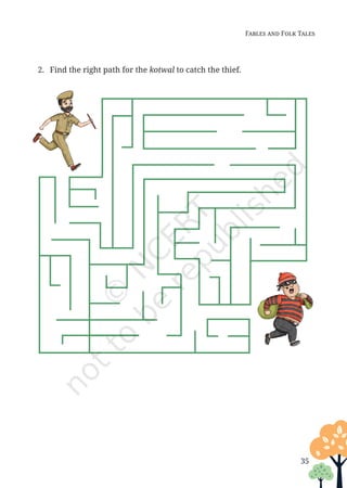 35
Fables and Folk Tales
2. Find the right path for the kotwal to catch the thief.
Unit 1.indd 35 13-Jun-24 10:45:42 AM
 