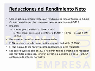 Reducciones del Rendimiento Neto
• Sólo se aplica a contribuyentes con rendimientos netos inferiores a 14.450
€ y que no o...