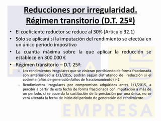 Reducciones por irregularidad.
Régimen transitorio (D.T. 25ª)
• El coeficiente reductor se reduce al 30% (Artículo 32.1)
•...