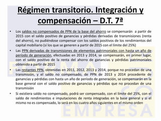 Régimen transitorio. Integración y
compensación – D.T. 7ª
• Los saldos no compensados de PPN de la base del ahorro se comp...