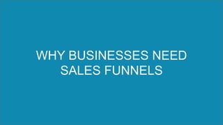 WHY BUSINESSES NEED
SALES FUNNELS
 