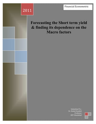 Financial Econometric<br />Forecasting the Short term yield & finding its dependence on the Macro factors     2011Submitted To :Dr. Kakali KanjilalProfessorIMT GhaziabadIMT Ghaziabad<br />Institute Of Management Technology, Ghaziabad<br />Project Report <br />Financial Econometrics<br />Under the guidance of Dr.Kakali Kanjilal, Professor<br /> IMT - Ghaziabad<br />Submitted By:<br />Sumit Chugh (10DCP-042)<br />Vatan Lunia (10DCP-046)<br />Akash Jauhari (10DCP-056)<br />Alok Mishra (10DCP-057)<br />Ankit Bhardwaj (10DCP-060)<br />Raghav Agarwal (10DCP-087)           <br />Table of Contents TOC  quot;
1-3quot;
    1. Abstract PAGEREF _Toc303550173  32. Introduction: Short term T-bill yields in India PAGEREF _Toc303550174  42.1 Fluctuations in Security yields PAGEREF _Toc303550175  53. Data PAGEREF _Toc303550176  54. Methodology PAGEREF _Toc303550177  65. Linear regression Models PAGEREF _Toc303550178  65.1 Short term yield dependent on Macro Factors PAGEREF _Toc303550179  75.2 Short term yield dependent on growth variables PAGEREF _Toc303550180  85.3 Short term yield dependent on Macro factors-with Differencing PAGEREF _Toc303550181  115.4 Reverse Model – M3 on interest rates -with Differencing PAGEREF _Toc303550182  135.5 Reverse Model: WPI Growth dependent on Short term yield & Repo rate PAGEREF _Toc303550183  156. ARIMA Models…………………………………………………………………………………………………………………….…16     6.1 ARIMA for Log-Short term yield data………………………………………………………………………………...16     6.2 ARIMA output for Log-short term yield - with trend differencing…………………………….…………17     6.3 ARIMA output for Log-short term yield - with seasonal differencing…………………………………..186.4 Forecasting ARIMA for Log- Short term Yield  PAGEREF _Toc303550184  207. Key findings and Conclusion PAGEREF _Toc303550185  21<br />1. Abstract<br />Key words: Short term yields, Linear Regression, ARIMA modeling<br />Interest rate is a key economic indicator for a country. It affects bank lending rates, foreign investments, exchange rates and stock returns. In a fast growing economy like India, appropriate interest rates are even more important as they are a vital balance between money supply, inflation and growth. However Indian 91 day T-bill yields have been quite volatile in past few years, stretching from a high of 9.1% in August 2008 to a low of about 3.2% in May 2009.<br />We attempt to understand the dependence of Short Term Yields on Macro factors and create a model to forecast yield, focusing on the 91-day T bill, based on Linear Multiple Regression and ARIMA modeling. We also intend to understand and study the reverse relationship i.e. any dependence of Macro factors like money supply and Inflation on the interest rates. Possible explanatory variables are – Repo rate, WPI, IIP, Money supply, Stock Indices, Global Oil prices, Exchange rate for rupee. Such a forecasting model can be decisive for banks and corporates in planning their operations as well as capital structure.<br />2. Introduction: Short term T-bill yields in India<br />Treasury Bills, which are money market instruments, are short term debt instruments issued by the Government of India and are presently issued in three tenors viz. 91 day, 182 day and 364 day. Treasury Bills are zero coupon securities and pay no coupon. They are issued at a discount and redeemed at the face value at maturity. For example, a 91 day Treasury Bill of Rs.100/- (face value) may be issued at a discount of say, Rs.1.80, that is Rs.98.20 and redeemed at the face value of Rs.100/-. The return to the investors is, therefore, the difference between the maturity value or face value (i.e., Rs.100) and the issue. Currently, the notified amount for issuance of 91 day and 182 day Treasury Bills is Rs.500 crore each whereas the notified amount for issuance of 364 day Bill is higher at Rs.1000 crore.<br />2.1 Fluctuations in Security yields<br />The price of a Government security, like other financial instruments, keeps fluctuating in the secondary market.  The price is determined by demand and supply of the securities. Specifically, the prices of Government securities are influenced by the level and changes in interest rates in the economy and other macro-economic factors, such as, expected rate of inflation, liquidity in the market etc. Developments in other markets like money, foreign exchange, credit and capital markets also affect the price of the government securities. Further, developments in international bond markets, specifically the US Treasuries affect prices of Government securities in India. Policy actions by RBI (e.g. announcements regarding changes in policy interest rates like Repo Rate, Cash Reserve Ratio, Open Market Operations etc.) can also affect the prices of government securities.<br />Source: CMIE database.<br />,[object Object]