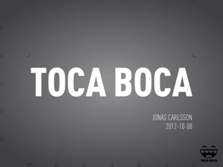 TOCA BOCA
      JONAS CARLSSON
           2012-10-08
 
