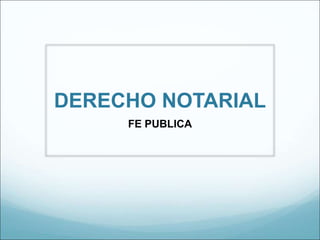 PRESENTACIÓN DE FE PUBLICA DERECHO NOTARIAL.ppt