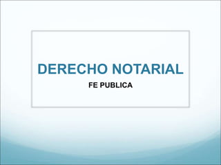 DERECHO NOTARIAL
FE PUBLICA
 