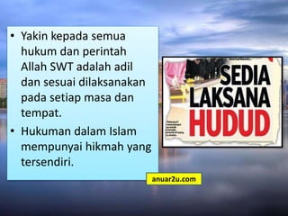 • Yakin kepada semua
hukum dan perintah
Allah SWT adalah adil
dan sesuai dilaksanakan
pada setiap masa dan
tempat.
• Hukuman dalam Islam
mempunyai hikmah yang
tersendiri.
anuar2u.com
 