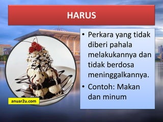 HARUS
• Perkara yang tidak
diberi pahala
melakukannya dan
tidak berdosa
meninggalkannya.
• Contoh: Makan
dan minumanuar2u.com
 