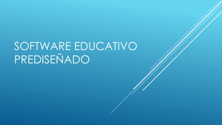 SOFTWARE EDUCATIVO
PREDISEÑADO
 