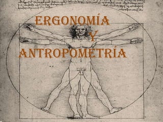 Ergonomía
Y
antropometría
 