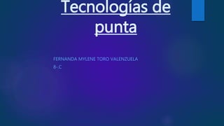 Tecnologías de
punta
FERNANDA MYLENE TORO VALENZUELA
8-.C
 