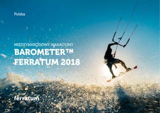 BAROMETER™
FERRATUM 2018
MIĘDZYNARODOWY WAKACYJNY
Polska
 
