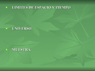 LIMITES DE ESPACIO Y TIEMPO UNIVERSO. MUESTRA. 