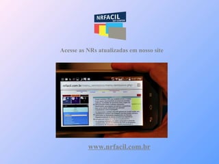Acesse as NRs atualizadas em nosso site
www.nrfacil.com.br
 