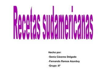 Hecho por:
-Sonia Cáceres Delgado
-Fernando Ramos Azurduy
-Grupo :6º
 