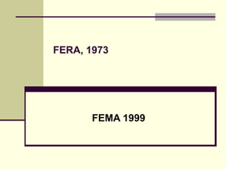 FERA, 1973 FEMA 1999 