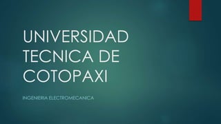 UNIVERSIDAD
TECNICA DE
COTOPAXI
INGENIERIA ELECTROMECANICA
 