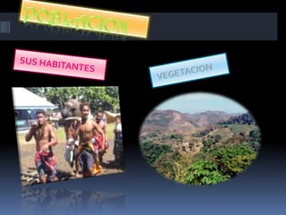 POBLACION SUS HABITANTES VEGETACION