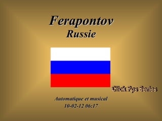 Ferapontov Russie Automatique et musical 10-02-12   06:06 Click Pps Series 