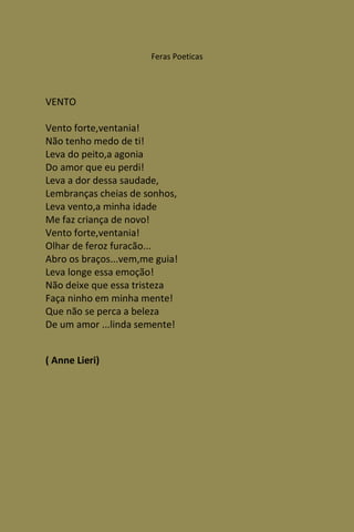 Feras Poeticas




VENTO

Vento forte,ventania!
Não tenho medo de ti!
Leva do peito,a agonia
Do amor que eu perdi!
Leva a dor dessa saudade,
Lembranças cheias de sonhos,
Leva vento,a minha idade
Me faz criança de novo!
Vento forte,ventania!
Olhar de feroz furacão...
Abro os braços...vem,me guia!
Leva longe essa emoção!
Não deixe que essa tristeza
Faça ninho em minha mente!
Que não se perca a beleza
De um amor ...linda semente!


( Anne Lieri)
 