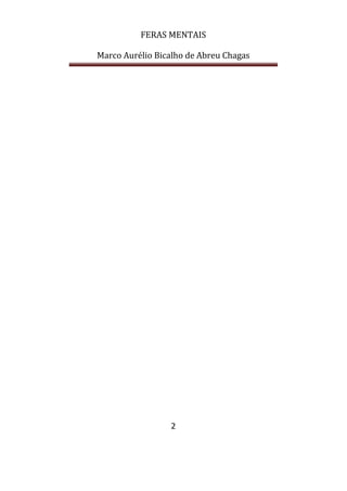 FERAS MENTAIS
Marco Aurélio Bicalho de Abreu Chagas
2
 