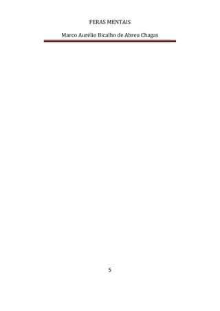 FERAS MENTAIS
Marco Aurélio Bicalho de Abreu Chagas
5
 